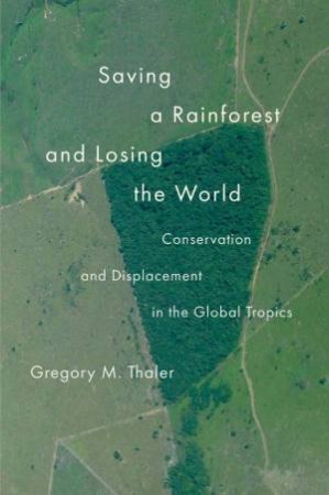 Saving a Rainforest and Losing the World by Gregory M. Thaler