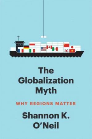 The Globalization Myth by Shannon K O'Neil