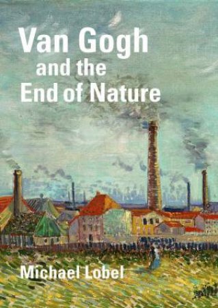 Van Gogh and the End of Nature by Michael Lobel