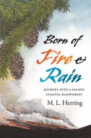 Born of Fire and Rain by M. L. Herring