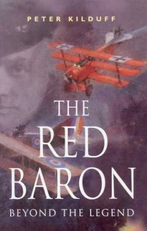 The Red Baron: Beyond The Legend by Peter Kilduff