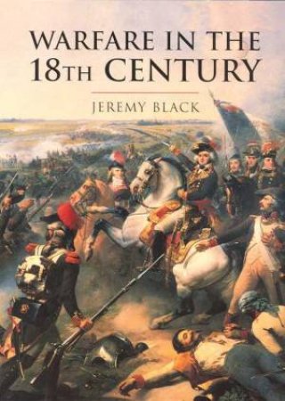 History Of Warfare: Warfare In The 18th Century by Jeremy Black