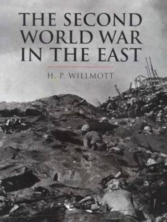 History Of Warfare: The Second World War In The East by H P Willmott