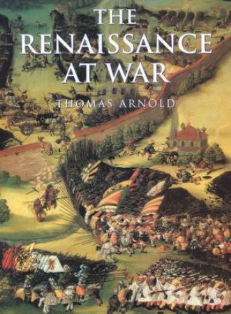 History Of Warfare: The Renaissance At War by Thomas Arnold