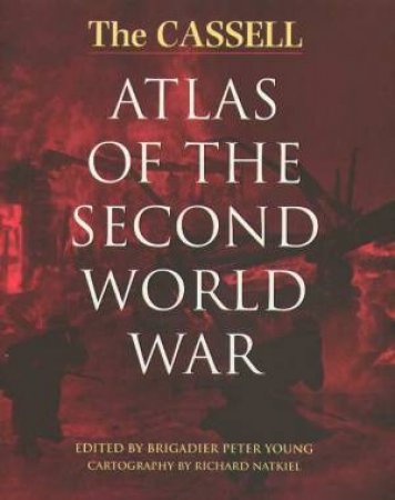 The Cassell Atlas Of The Second World War by Brigadier Peter Young