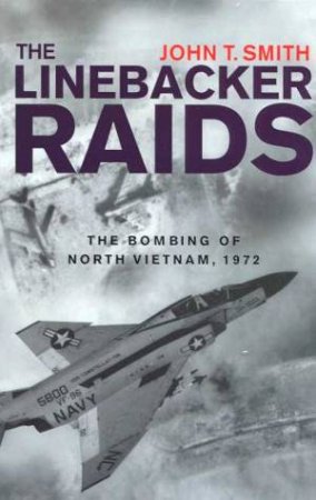 The Linebacker Raids by John T Smith