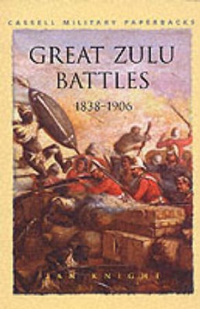 Cassell Military Paperbacks: Great Zulu Battles 1838 - 1906 by Ian Knight