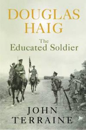 Douglas Haig: The Educated Soldier by John Terraine