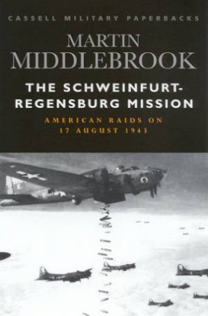 Cassell Military Paperbacks: The Schweinfurt-Regensburg Mission by Martin Middlebrook