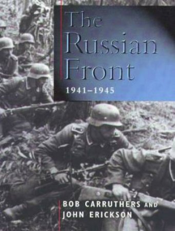 The Russian Front 1941-1945 by Bob Carruthers & John Erickson