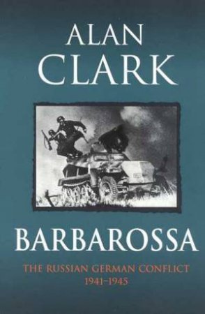 Barbarossa: The Russian German Conflict 1941-1945 by Alan Clark