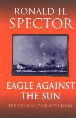 Eagle Against The Sun by Ronald H Spector