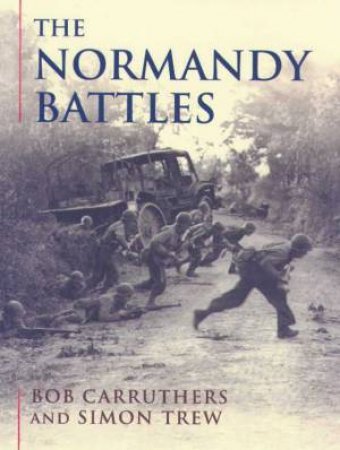 The Normandy Battles by Bob Carruthers & SimonTrew