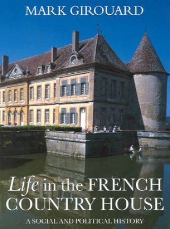 Life In The French Country House by Mark Girouard