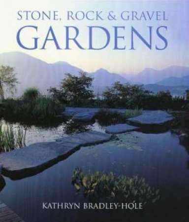 Stone, Rock & Gravel Gardens by Kathryn Bradley-Hole