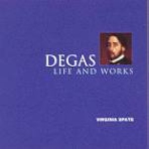 Degas: Life And Works by Virginia Spate