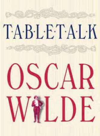 Table Talk: Oscar Wilde by Oscar Wilde