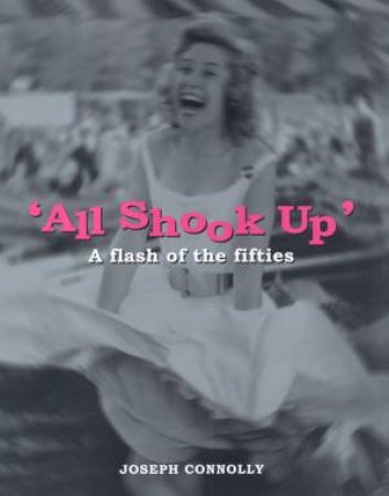 All Shook Up: A Flash Of The Fifties by Joseph Connolly