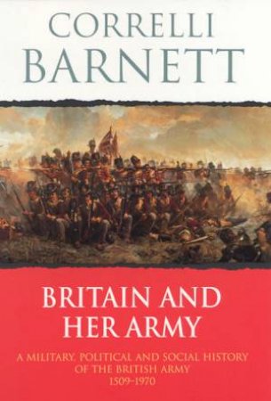 Britain And Her Army by Correlli Barnett