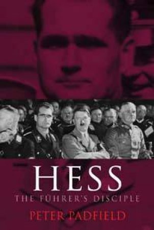 Hess: The Fuhrer's Disciple by Peter Padfield