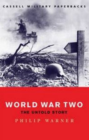 Cassell Military Classics: World War Two: The Untold Story by Philip Warner