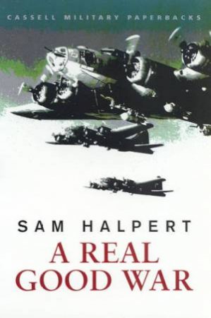 Cassell Military Classics: A Real Good War by Sam Halpert