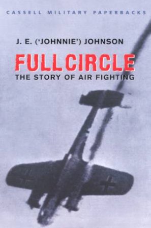 Cassell Military Paperbacks: Full Circle: The Story Of Air Fighting by J E Johnson