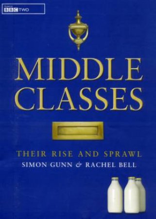 Middle Classes: Their Rise And Sprawl by Simon Gunn & Rachel Bell