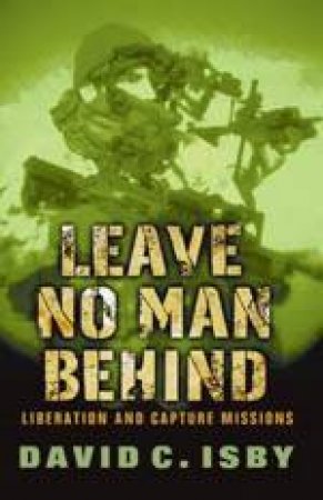 Leave No Man Behind: Liberation And Capture Missions by David Isby