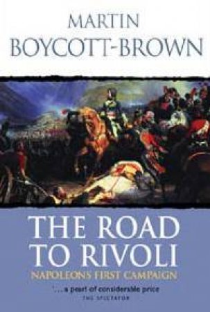 Road To Rivoli: Napoleon's First Campaign by Martin Boycott-Brown