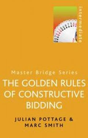 Master Bridge: The Golden Rules Of Constructive Bidding by Julian Pottage & Marc Smith