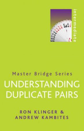 Master Bridge: Understanding Duplicate Pairs by Ron Klinger & Andrew Kambites