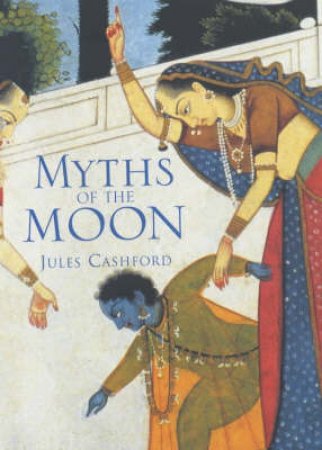 The Moon: Myth And Image by Jules Cashford