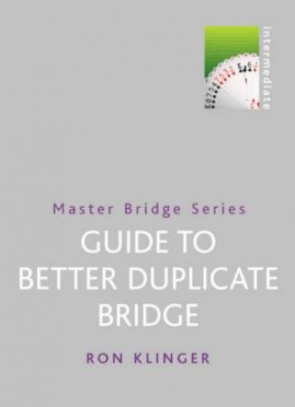 Master Bridge: Guide To Better Duplicate Bridge by Ron Klinger