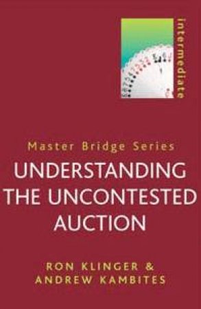 Master Bridge: Understanding The Uncontested Auction by Ron Klinger & Andrew Kambites