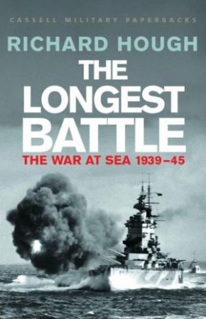 Cassell Military Classics: The Longest Battle: The War At Sea 1939-45 by Richard Hough