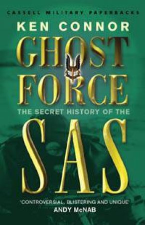 Ghost Force: The Secret History Of The SAS by Ken Connor