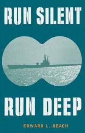 Cassell Military Classics: Run Silent, Run Deep by Edward L Beach