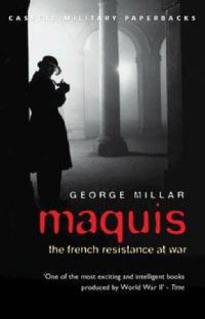 Cassell Military Classics: Maquis: The French Resistance At War by Millar George