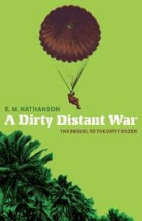 Cassell Military Classics: A Dirty Distant War: The Sequel To The Dirty Dozen by E M Nathanson