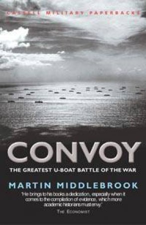 Cassell Military Classics: Convoy: The Greatest U-Boat Battle Of The War by Martin Middlebrook