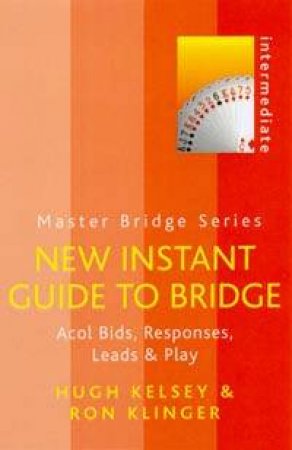 Master Bridge: New Instant Guide To Bridge: Acol Bids, Responses, Leads And Plays by Hugh Kelsey & Ron Klinger