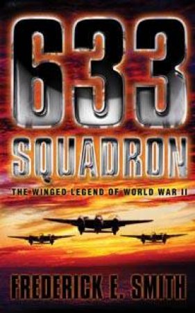 Cassell Military Classics: 633 Squadron: The Winged Legend Of World War II by Frederick Smith