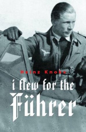 Cassell Military Paperbacks: I Flew For The Fuhrer by Heinz Knoke