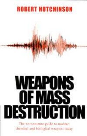 Weapons Of Mass Destruction: The No Nonsense Guide by Hutchinson Robert