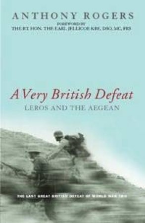 Cassell Military Classic: A Very British Defeat - Leros And The Aegean, 1943 by Anthony Rogers