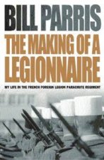 The Making Of A Legionnaire My Life In The French Foreign Legion