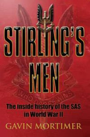 Stirling's Men: The Inside History Of The SAS In World War II by Gavin Mortimer