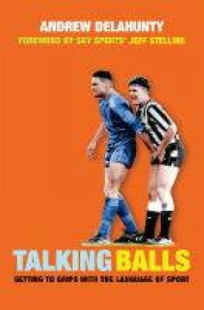 Taking Balls: A Guide To The Language Of Sport by Andrew Delahunty