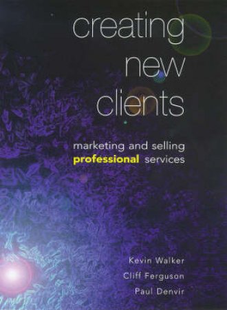 Creating New Clients by Kevin Walker & Cliff Ferguson & Paul Denvir